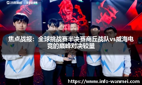 焦点战报：全球挑战赛半决赛商丘战队vs威海电竞的巅峰对决较量